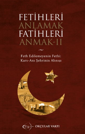 Okçular Vakfı Fetihleri Anlamak Fatihleri Anmak- II Okçular Vakfı Fetihleri Anlamak Fatihleri Anmak- II