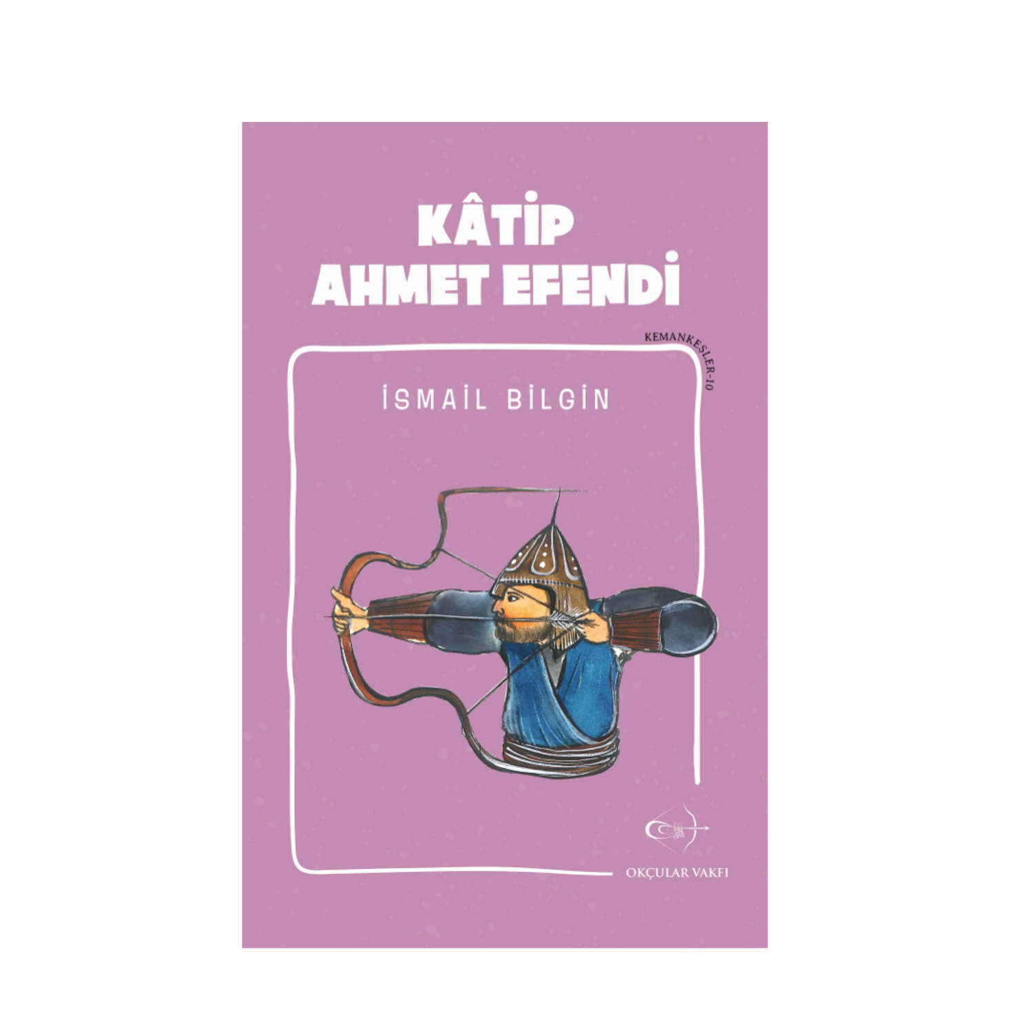 Okçular Vakfı İsmail Bilgin- Kâtip Ahmet Efendi Okçular Vakfı İsmail Bilgin- Kâtip Ahmet Efendi