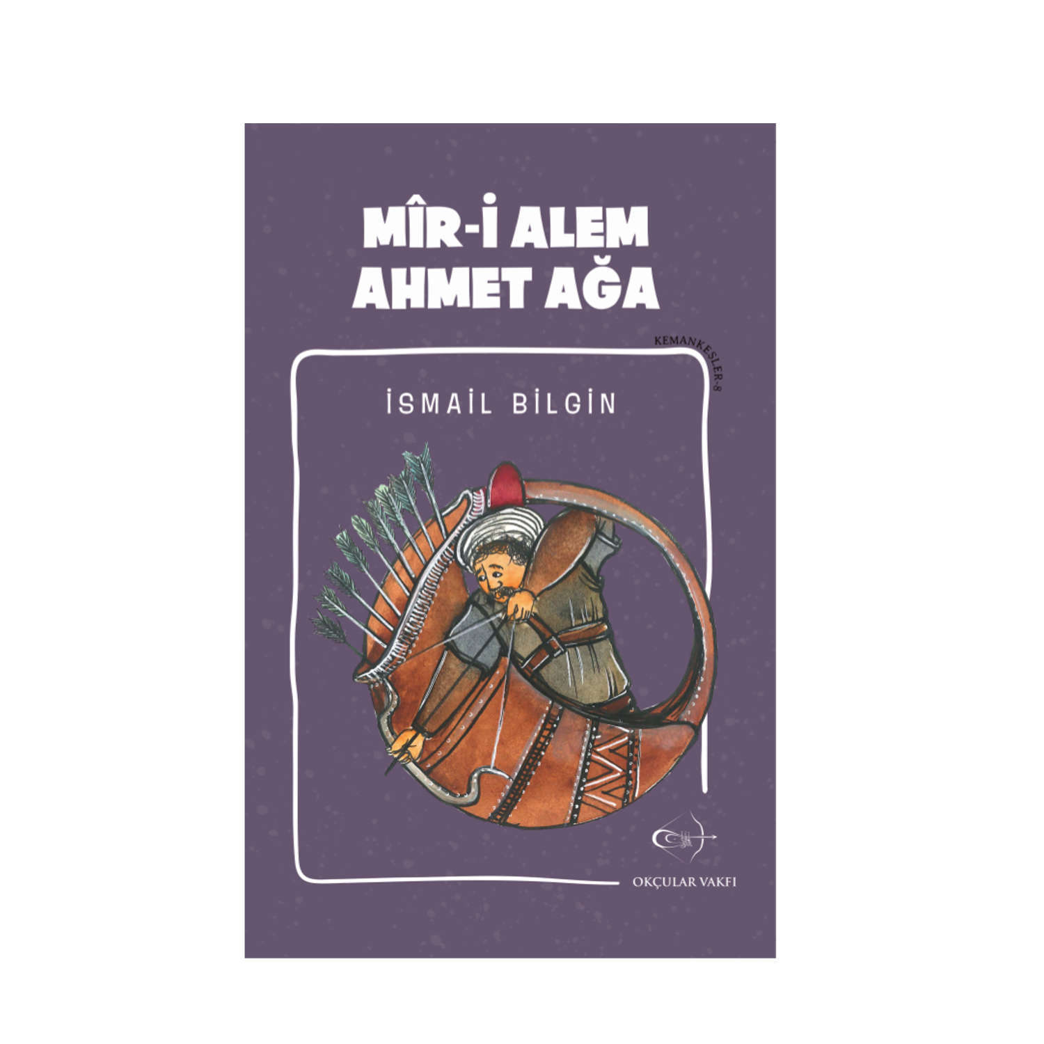 Okçular Vakfı İsmail Bilgin- Mîr-i Alem Ahmet Ağa Okçular Vakfı İsmail Bilgin- Mîr-i Alem Ahmet Ağa