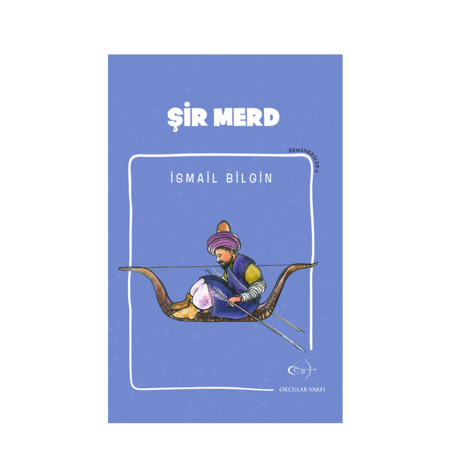 Okçular Vakfı İsmail Bilgin- Şir Merd Okçular Vakfı İsmail Bilgin- Şir Merd