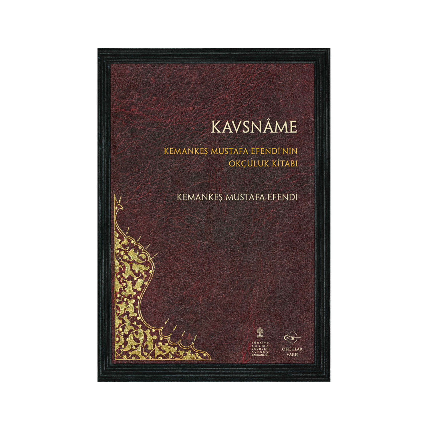 Okçular Vakfı Kavsname - Kemankeş Mustafa Efendi'nin Okçuluk Kitabı Okçular Vakfı Kavsname - Kemankeş Mustafa Efendi'nin Okçuluk Kitabı